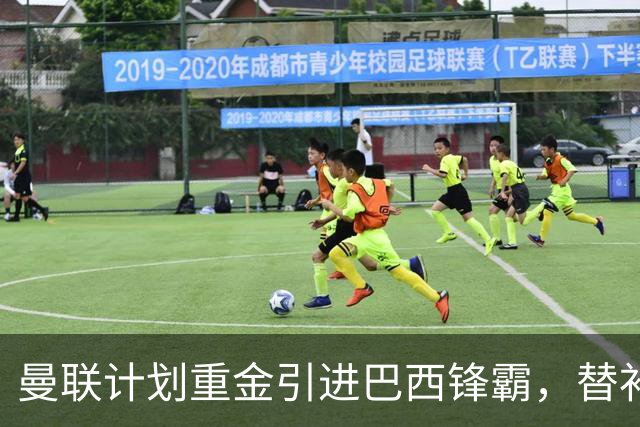 曼联计划重金引进巴西锋霸，替补位置恐被削弱